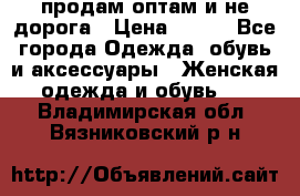 продам оптам и не дорога › Цена ­ 150 - Все города Одежда, обувь и аксессуары » Женская одежда и обувь   . Владимирская обл.,Вязниковский р-н